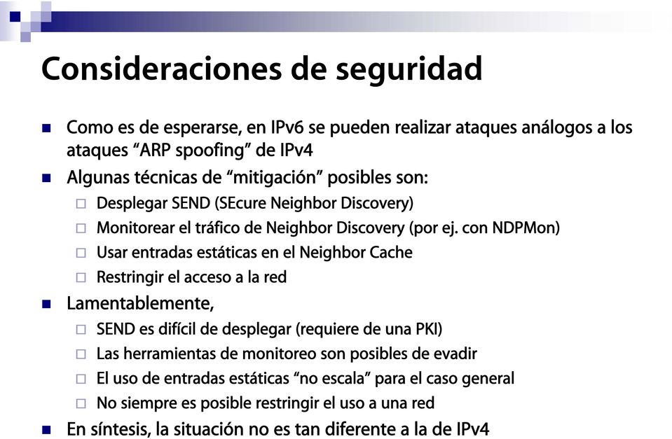 con NDPMon) Usar entradas estáticas en el Neighbor Cache Restringir el acceso a la red Lamentablemente, SEND es difícil de desplegar (requiere de una PKI) Las