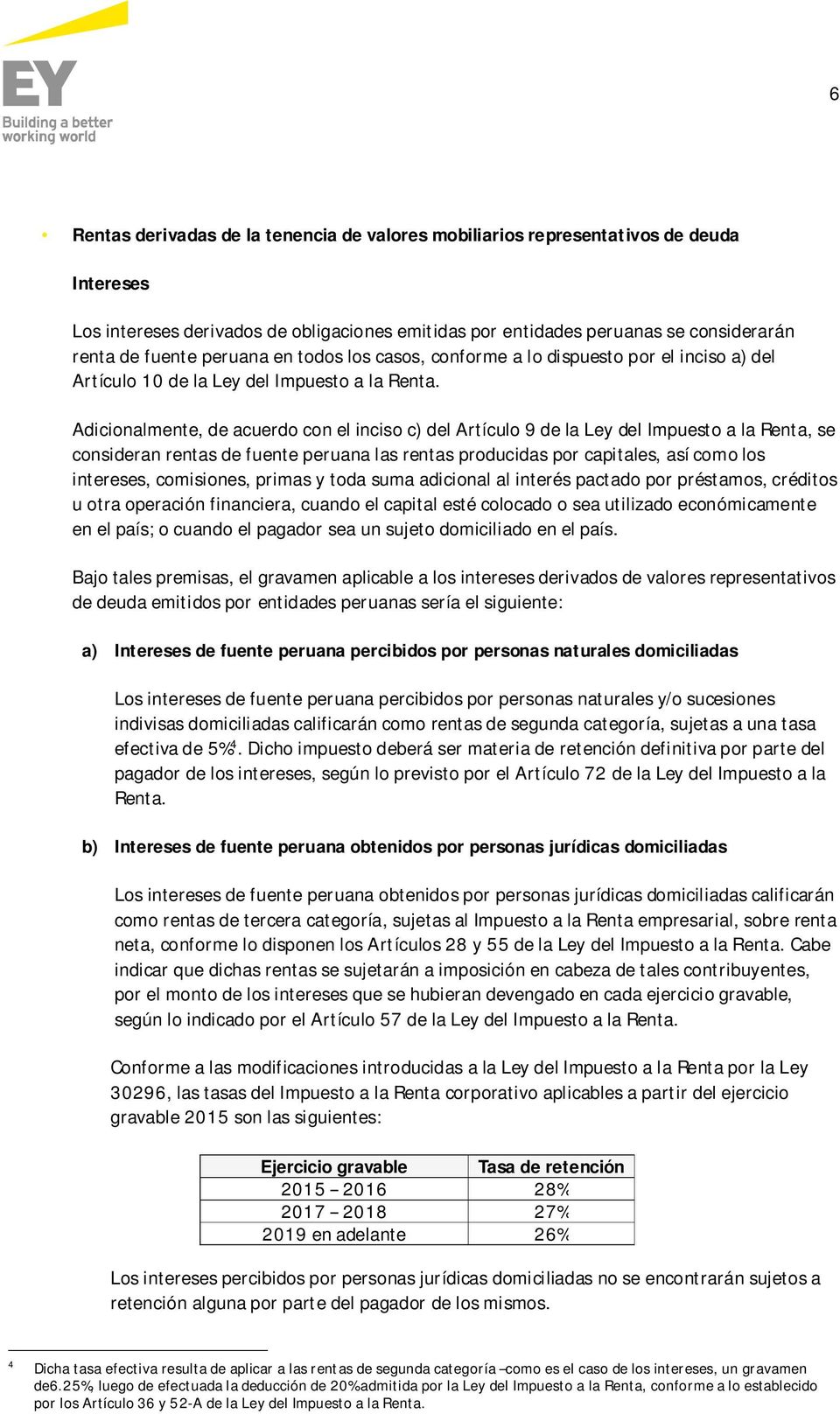 Adicionalmente, de acuerdo con el inciso c) del Artículo 9 de la Ley del Impuesto a la Renta, se consideran rentas de fuente peruana las rentas producidas por capitales, así como los intereses,