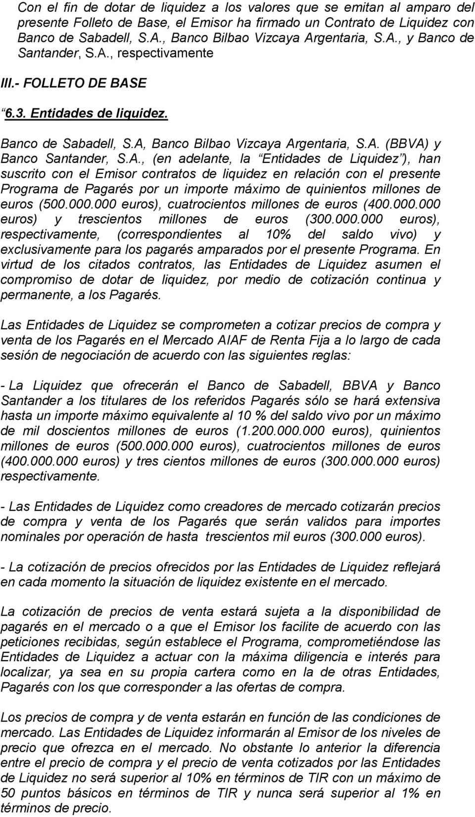 A., (en adelante, la Entidades de Liquidez ), han suscrito con el Emisor contratos de liquidez en relación con el presente Programa de Pagarés por un importe máximo de quinientos millones de euros