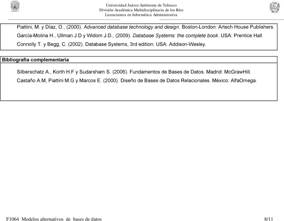 USA: Addison-Wesley. Bibliografía complementaria Silberschatz A., Korth H.F y Sudarsham S. (2006). Fundamentos de Bases de Datos.