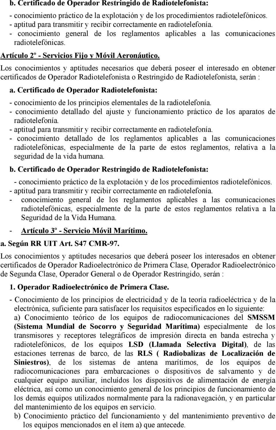 Los conocimientos y aptitudes necesarios que deberá poseer el interesado en obtener certificados de Operador Radiotelefonista o Restringido de Radiotelefonista, serán : a.