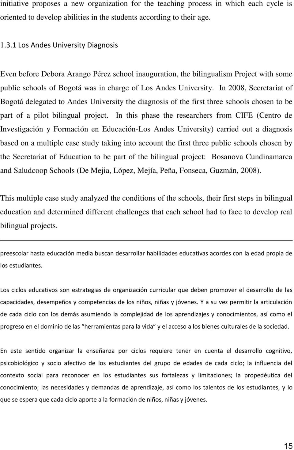 In 2008, Secretariat of Bogotá delegated to Andes University the diagnosis of the first three schools chosen to be part of a pilot bilingual project.