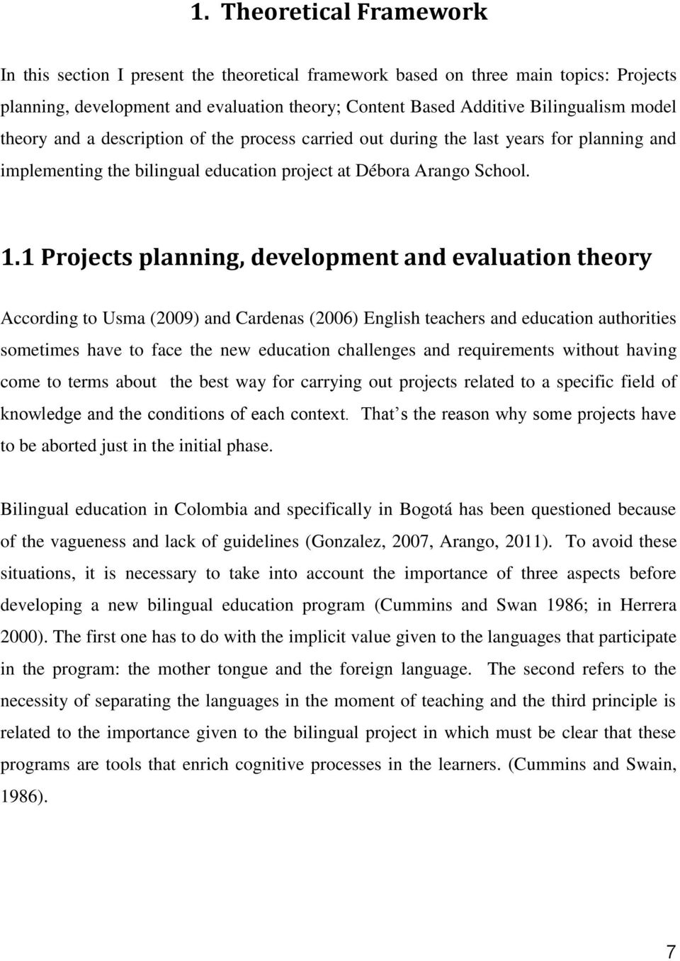 1 Projects planning, development and evaluation theory According to Usma (2009) and Cardenas (2006) English teachers and education authorities sometimes have to face the new education challenges and