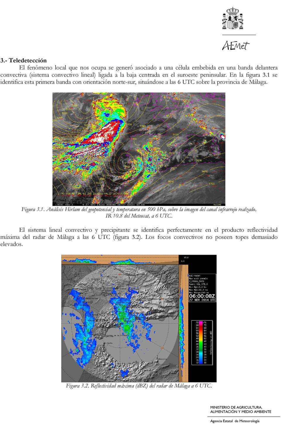 8 del Meteosat, a 6 UTC. El sistema lineal convectivo y precipitante se identifica perfectamente en el producto reflectividad máxima del radar de Málaga a las 6 UTC (figura 3.2).