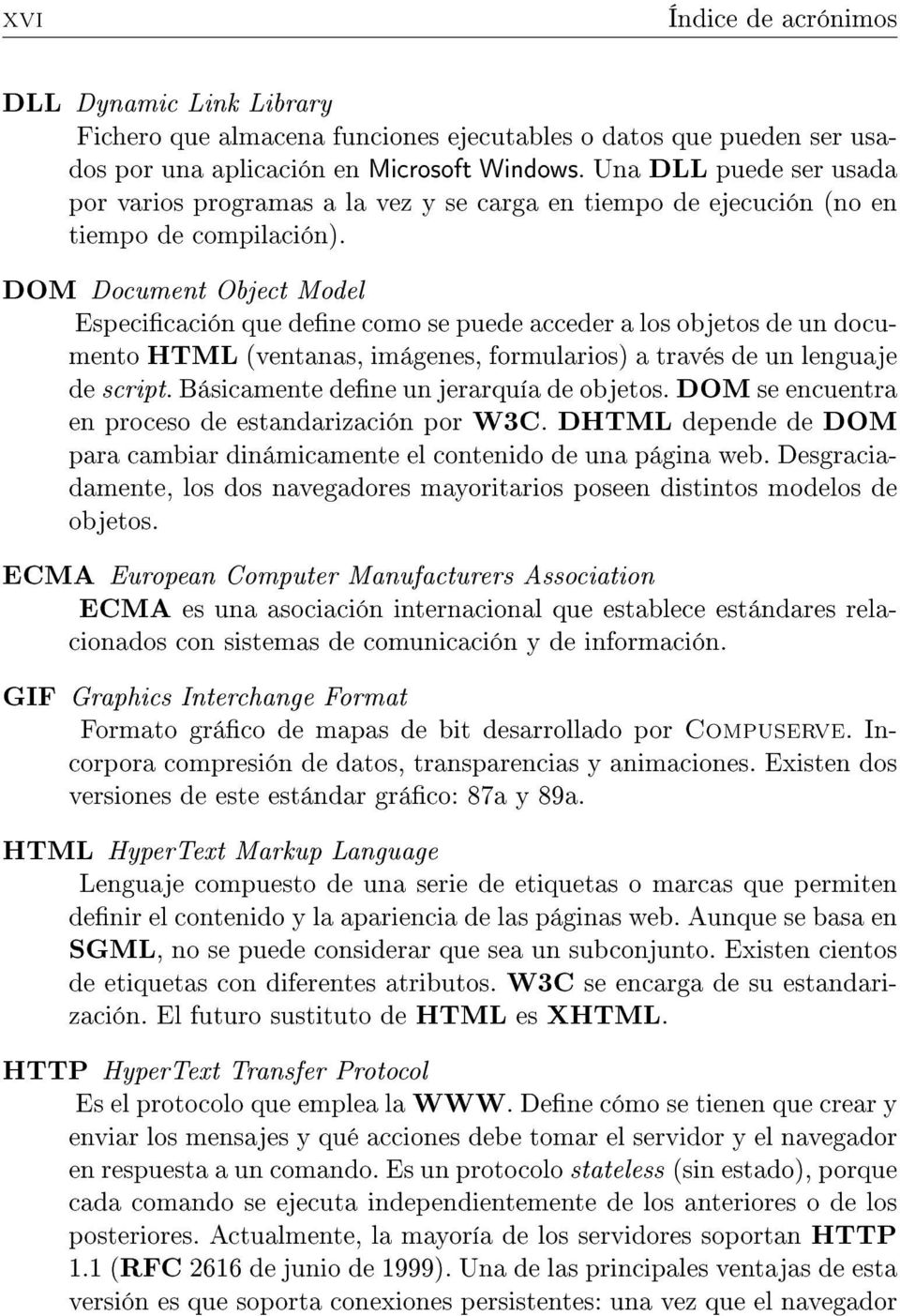 DOM Document Object Model Especicación que dene como se puede acceder a los objetos de un documento HTML (ventanas, imágenes, formularios) a través de un lenguaje de script.