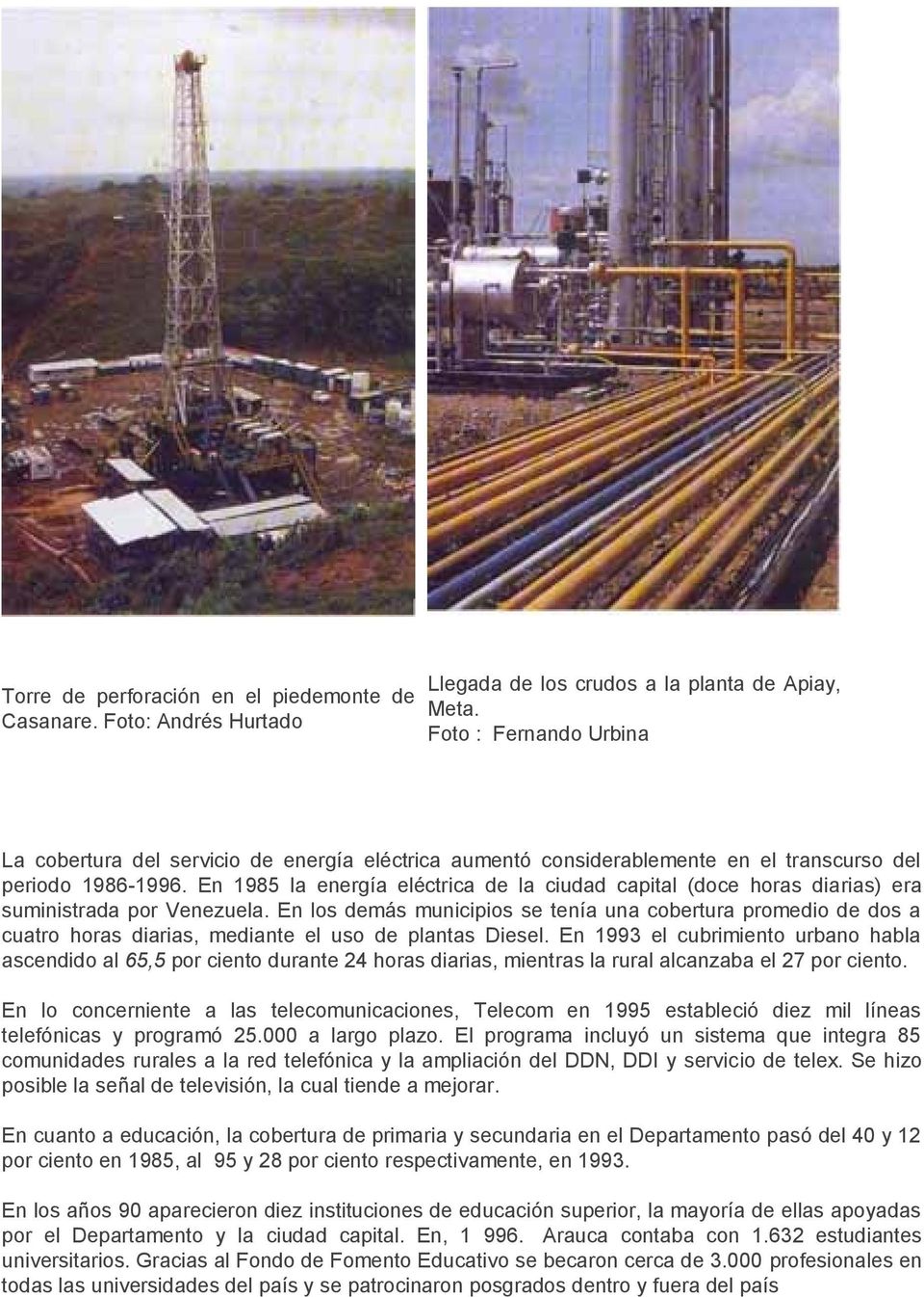En 1985 la energía eléctrica de la ciudad capital (doce horas diarias) era suministrada por Venezuela.