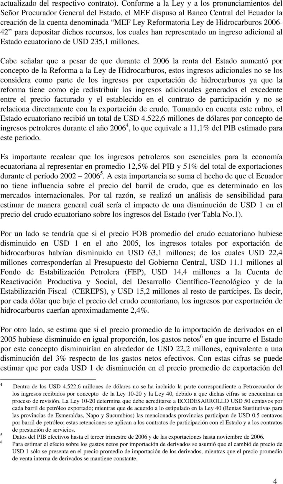 Hidrocarburos 2006-42 para depositar dichos recursos, los cuales han representado un ingreso adicional al Estado ecuatoriano de USD 235,1 millones.