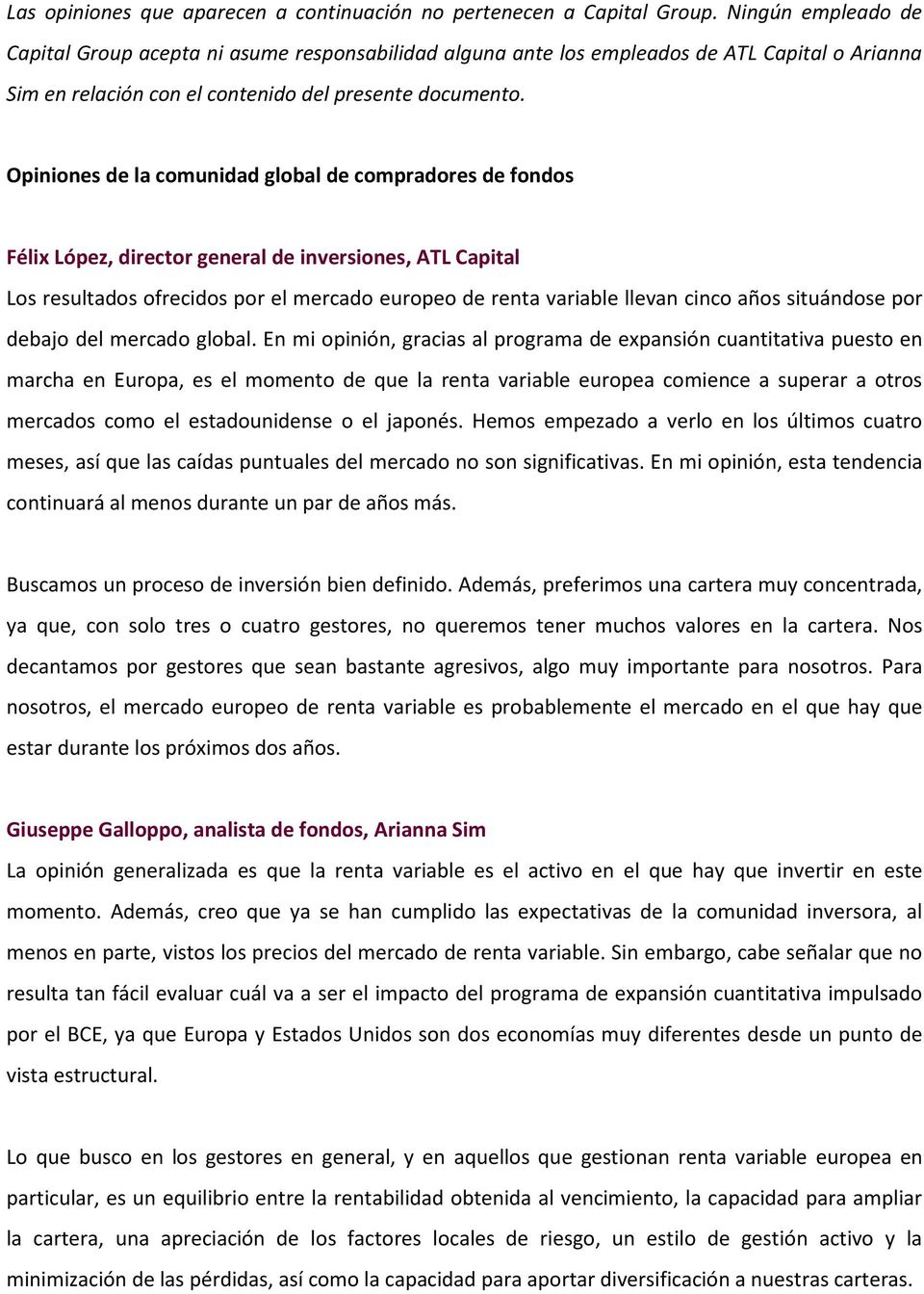 Opiniones de la comunidad global de compradores de fondos Félix López, director general de inversiones, ATL Capital Los resultados ofrecidos por el mercado europeo de renta variable llevan cinco años