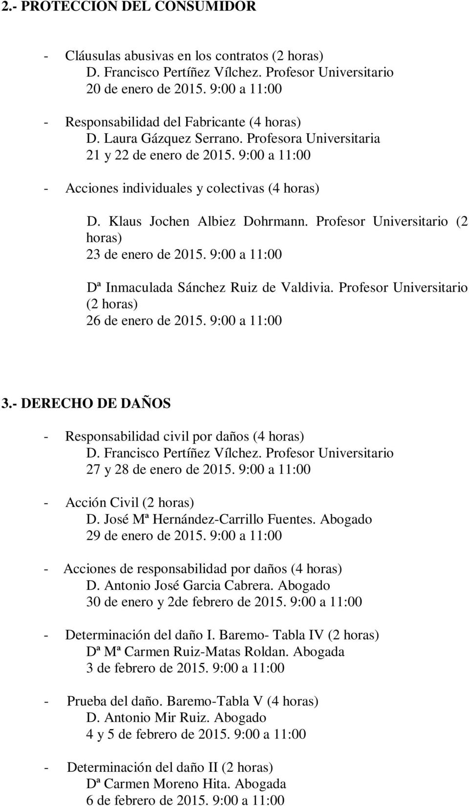 Klaus Jochen Albiez Dohrmann. Profesor Universitario (2 horas) 23 de enero de 2015. 9:00 a 11:00 Dª Inmaculada Sánchez Ruiz de Valdivia. Profesor Universitario (2 horas) 26 de enero de 2015.