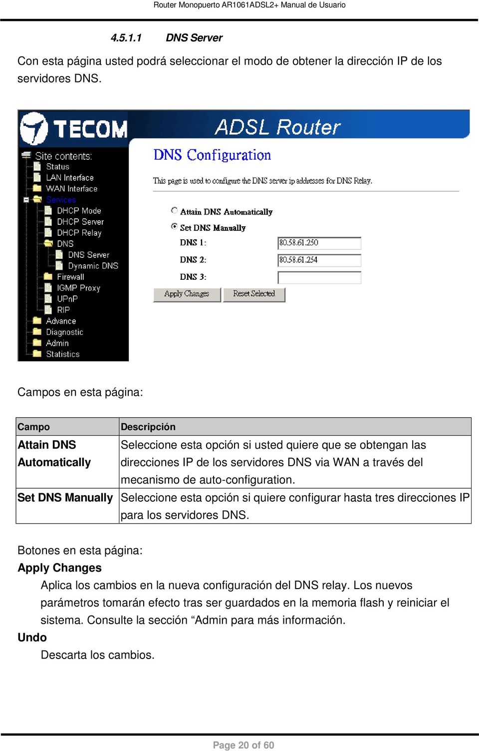 mecanismo de auto-configuration. Set DNS Manually Seleccione esta opción si quiere configurar hasta tres direcciones IP para los servidores DNS.