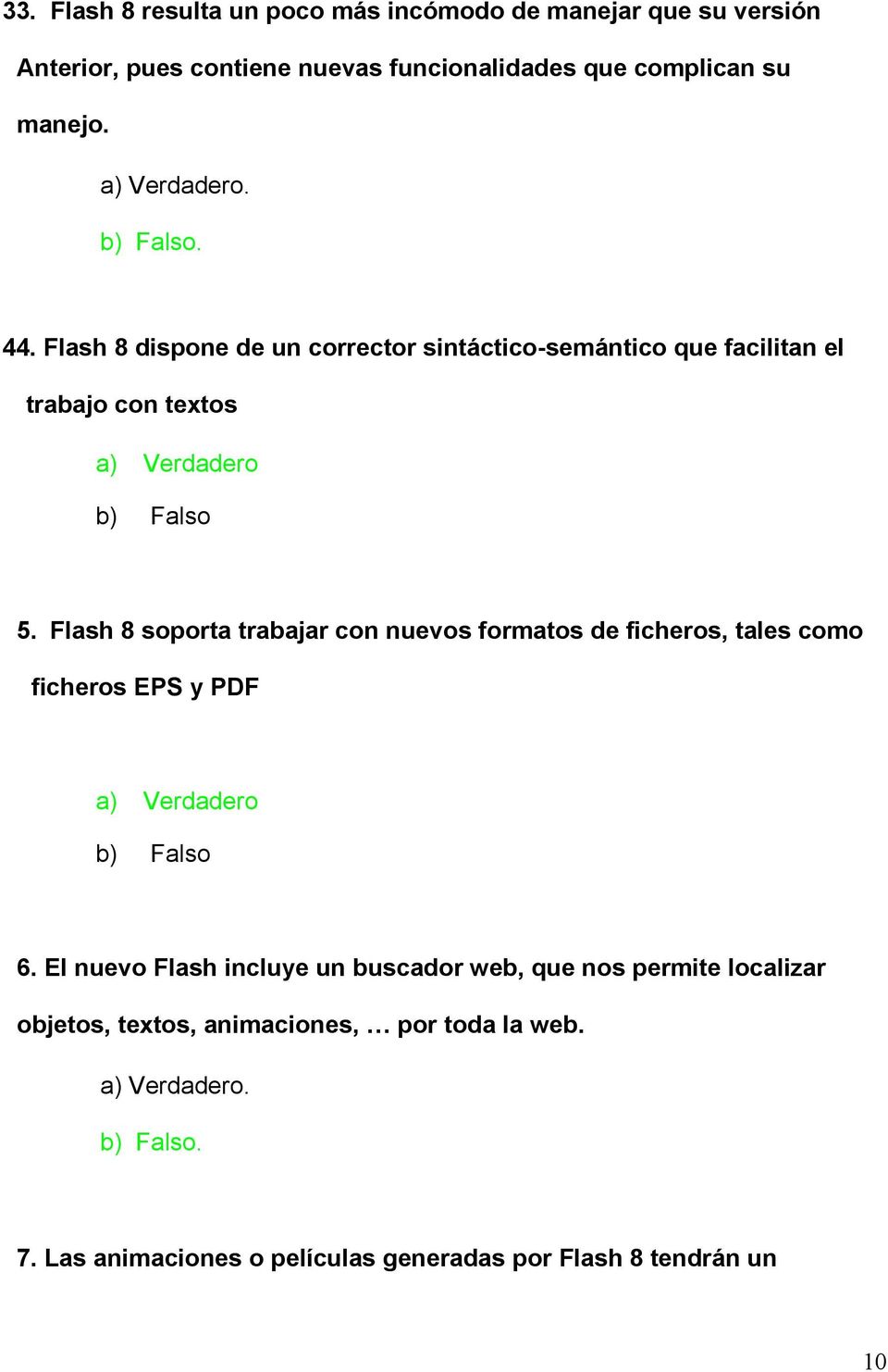 Flash 8 soporta trabajar con nuevos formatos de ficheros, tales como ficheros EPS y PDF a) Verdadero b) Falso 6.