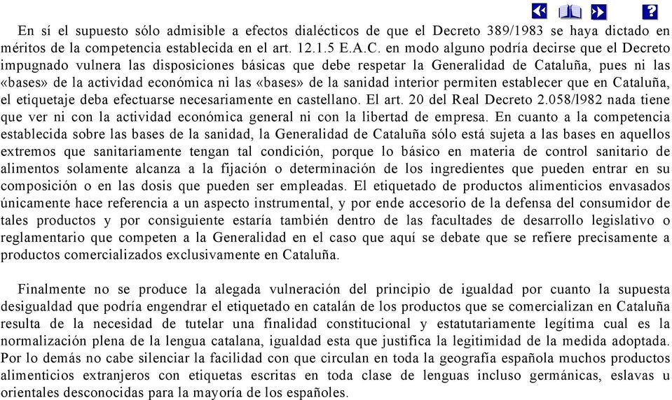 la sanidad interior permiten establecer que en Cataluña, el etiquetaje deba efectuarse necesariamente en castellano. El art. 20 del Real Decreto 2.