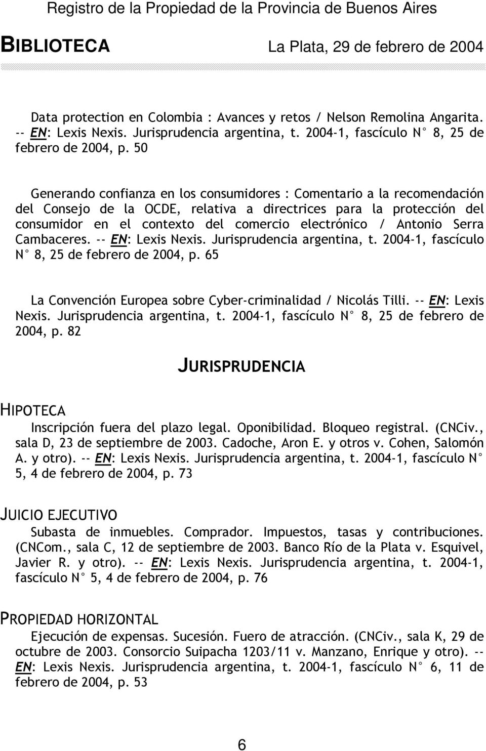Antonio Serra Cambaceres. -- EN: Lexis Nexis. Jurisprudencia argentina, t. 2004-1, fascículo N 8, 25 de febrero de 2004, p. 65 La Convención Europea sobre Cyber-criminalidad / Nicolás Tilli.