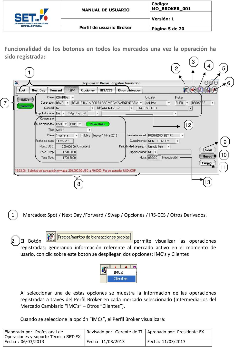 El Botón permite visualizar las operaciones registradas; generando información referente al mercado activo en el momento de usarlo, con clic sobre este botón se despliegan dos
