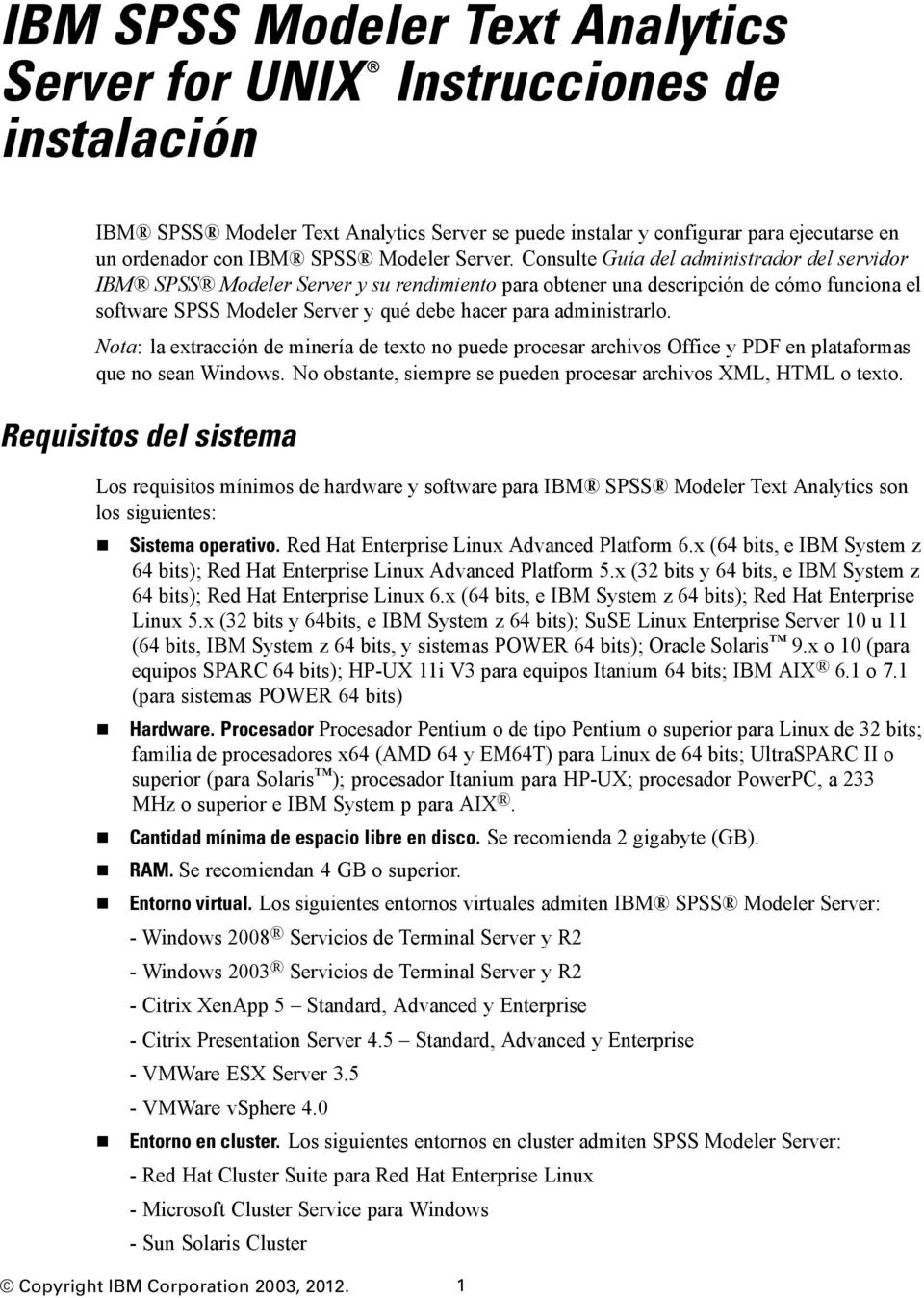 Consulte Guía del administrador del servidor IBM SPSS Modeler Server y su rendimiento para obtener una descripción de cómo funciona el software SPSS Modeler Server y qué debe hacer para administrarlo.