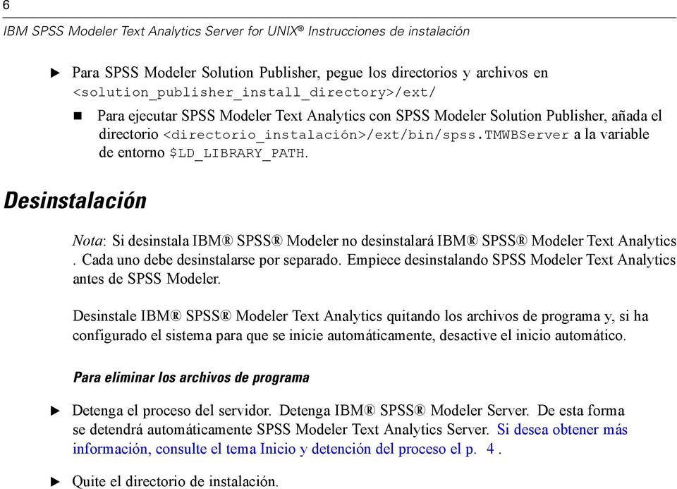 Desinstalación Nota: Si desinstala IBM SPSS Modeler no desinstalará IBM SPSS Modeler Text Analytics. Cada uno debe desinstalarse por separado.