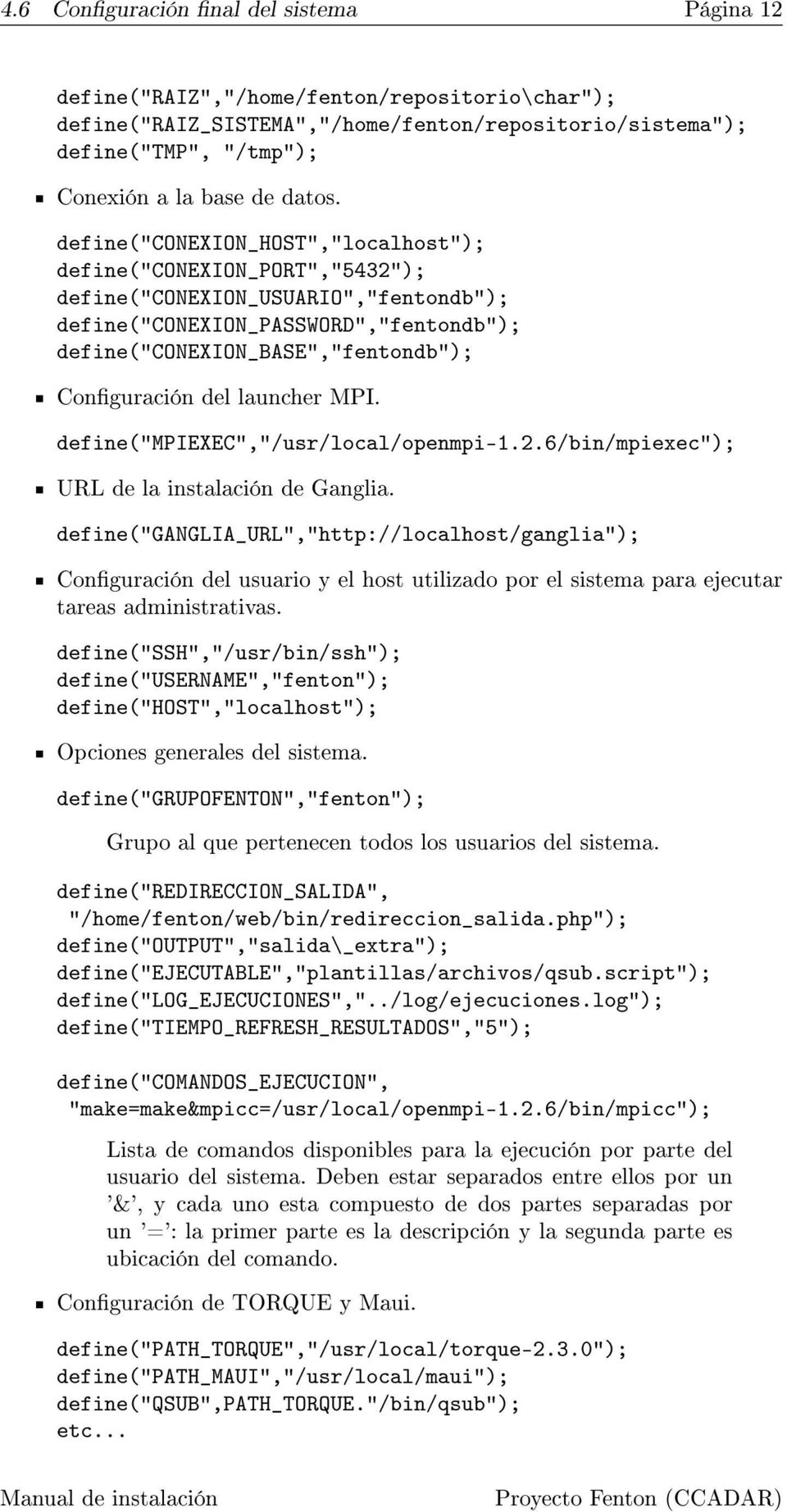 launcher MPI. define("mpiexec","/usr/local/openmpi-1.2.6/bin/mpiexec"); URL de la instalación de Ganglia.