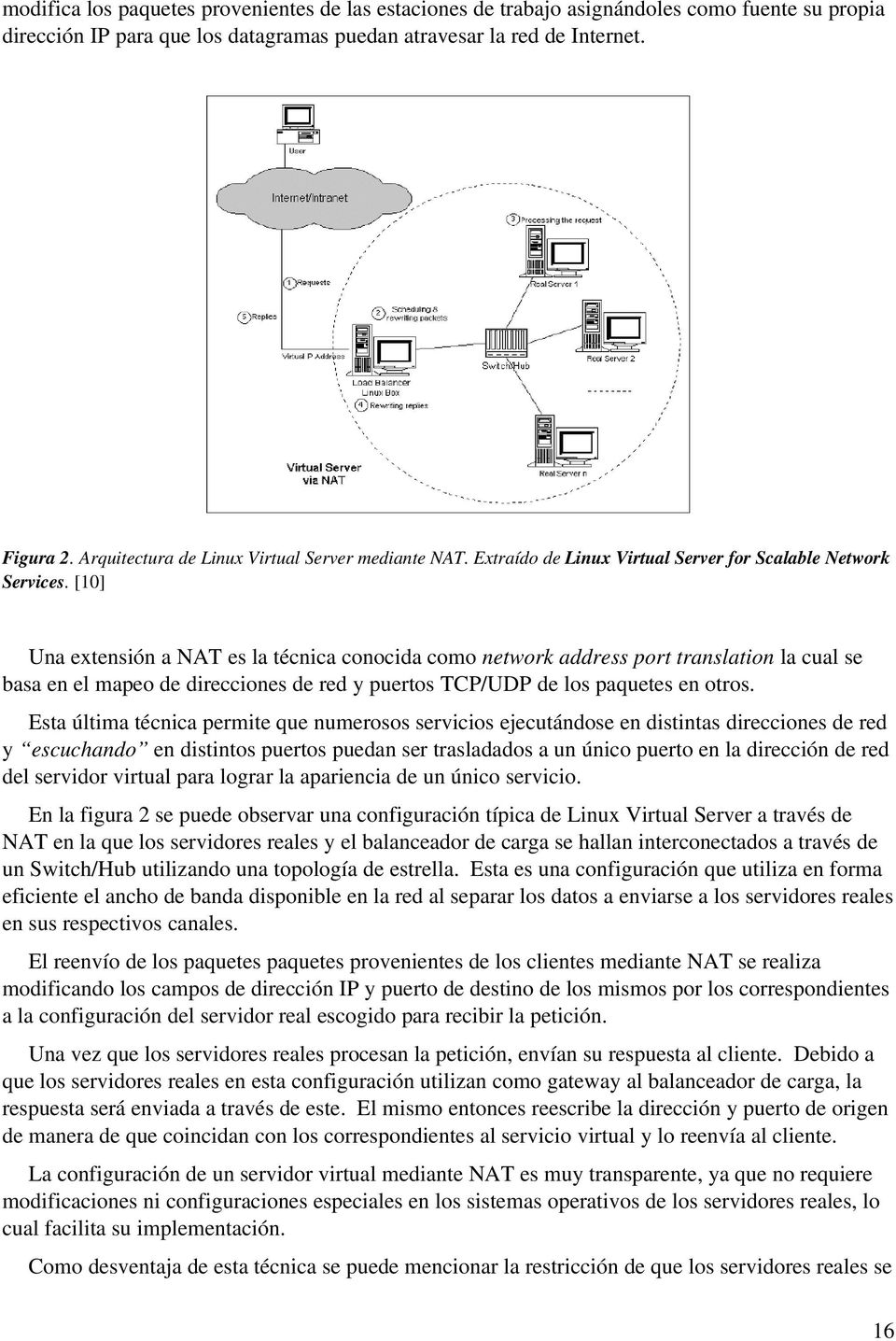 [10] Una extensión a NAT es la técnica conocida como network address port translation la cual se basa en el mapeo de direcciones de red y puertos TCP/UDP de los paquetes en otros.