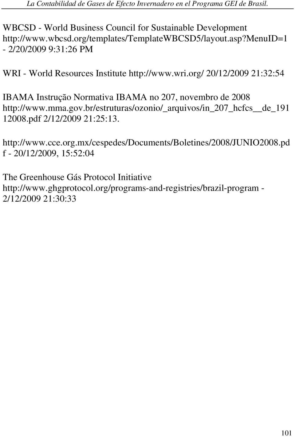 org/ 20/12/2009 21:32:54 IBAMA Instrução Normativa IBAMA no 207, novembro de 2008 http://www.mma.gov.br/estruturas/ozonio/_arquivos/in_207_hcfcs de_191 12008.