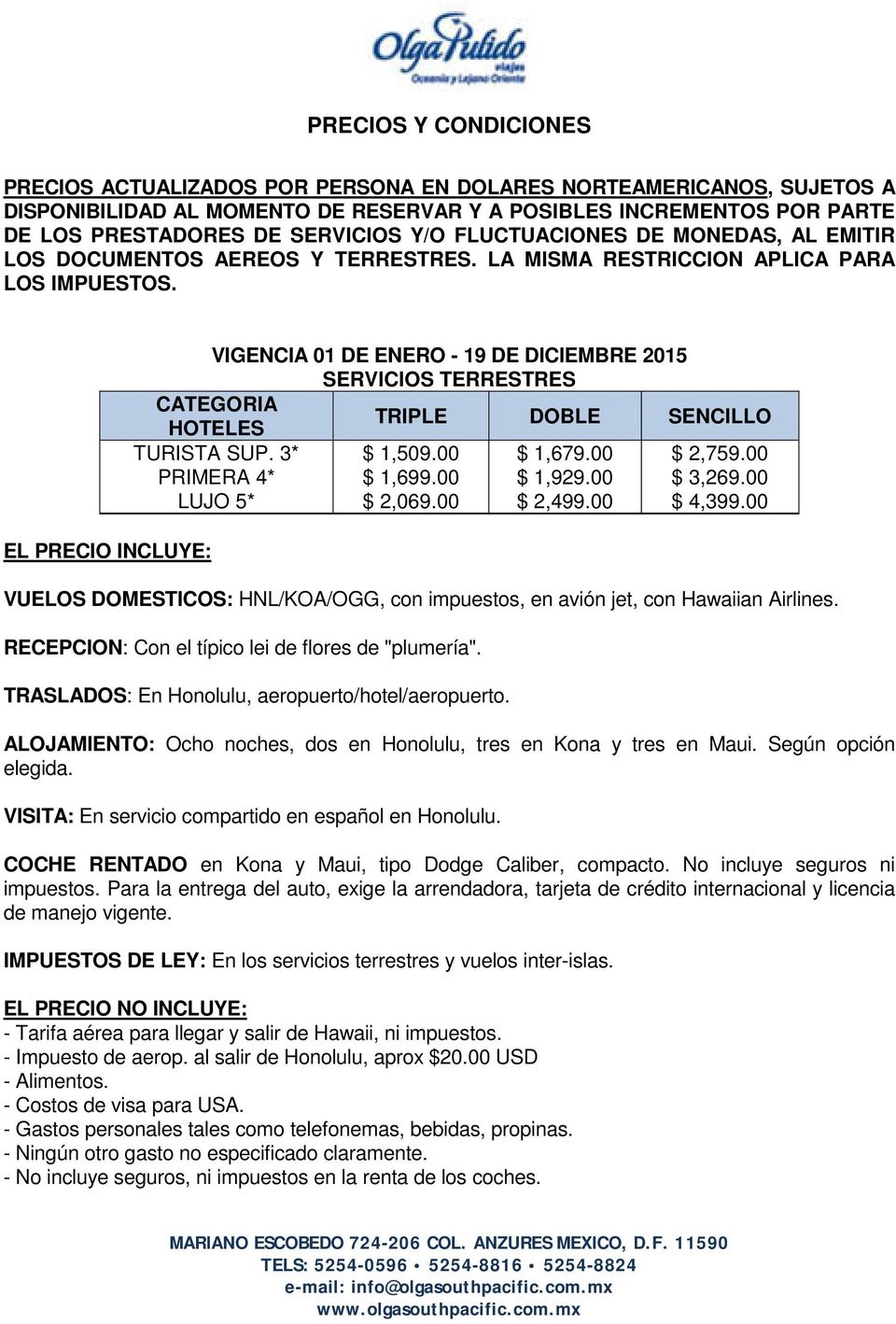 EL PRECIO INCLUYE: VIGENCIA 01 DE ENERO - 19 DE DICIEMBRE 2015 SERVICIOS TERRESTRES CATEGORIA HOTELES TRIPLE DOBLE SENCILLO TURISTA SUP. 3* $ 1,509.00 $ 1,679.00 $ 2,759.00 PRIMERA 4* $ 1,699.