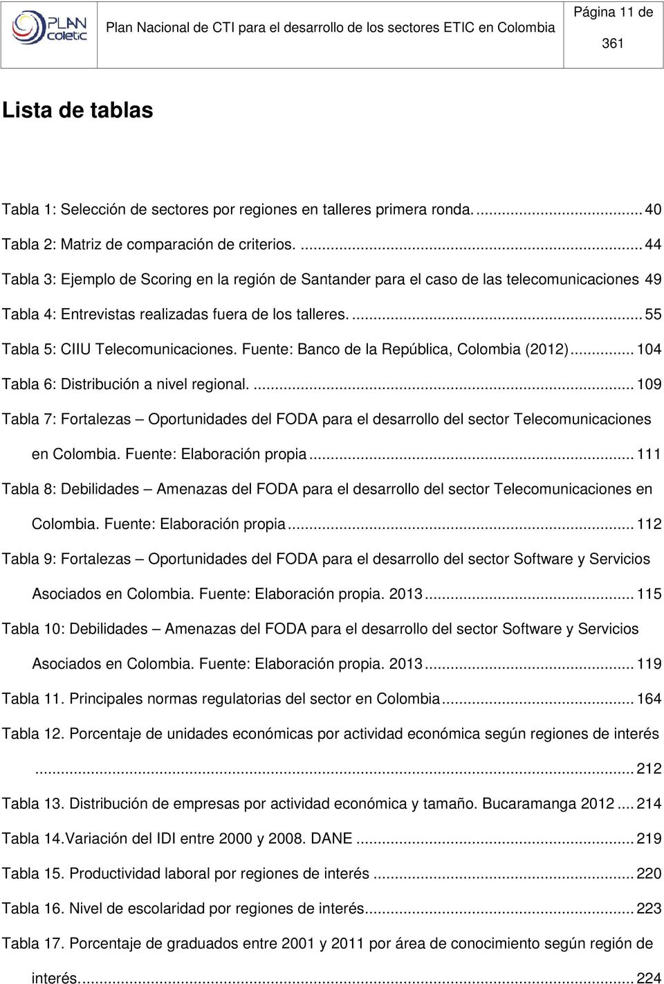 Fuente: Banco de la República, (2012)... 104 Tabla 6: Distribución a nivel regional.... 109 Tabla 7: Fortalezas Oportunidades del FODA para el desarrollo del sector Telecomunicaciones en.