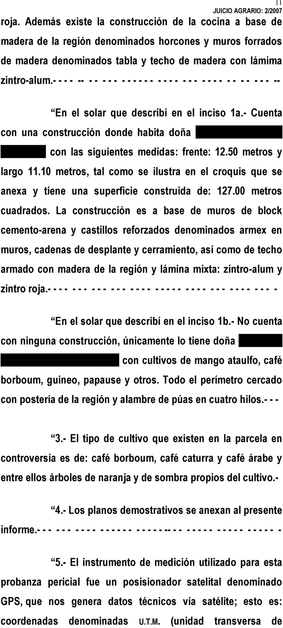 - Cuenta con una construcción donde habita doña Raymunda Roblero Rodríguez con las siguientes medidas: frente: 12.50 metros y largo 11.