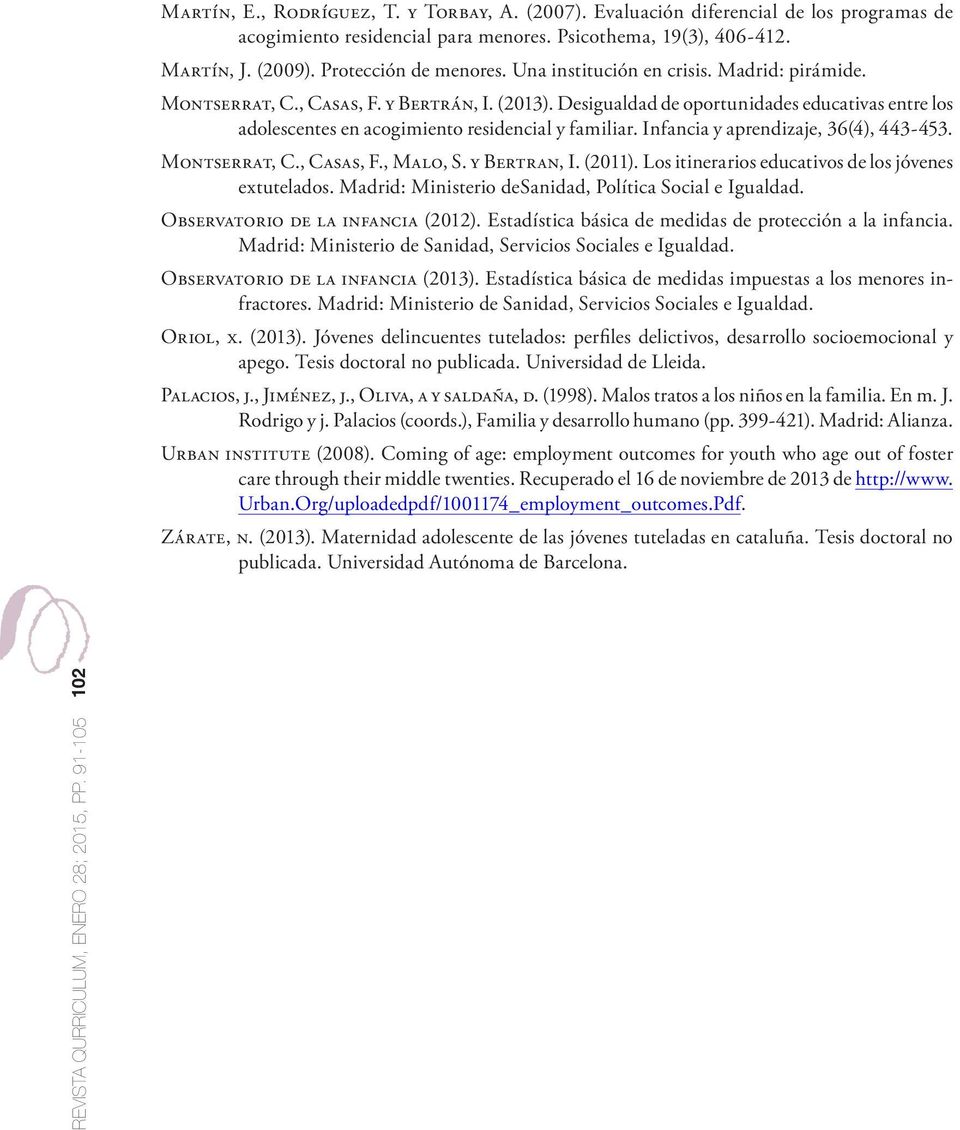Infancia y aprendizaje, 36(4), 443-453. Montserrat, C., Casas, F., Malo, S. y Bertran, I. (2011). Los itinerarios educativos de los jóvenes extutelados.