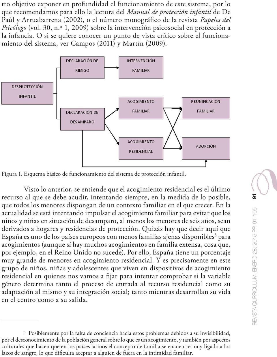 O si se quiere conocer un punto de vista crítico sobre el funcionamiento del sistema, ver Campos (2011) y Martín (2009). Figura 1. Esquema básico de funcionamiento del sistema de protección infantil.
