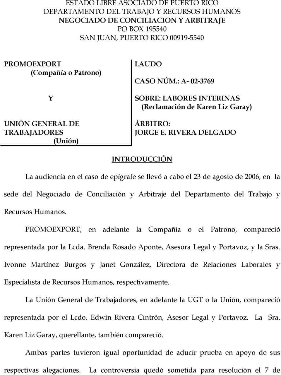 RIVERA DELGADO INTRODUCCIÓN La audiencia en el caso de epígrafe se llevó a cabo el 23 de agosto de 2006, en la sede del Negociado de Conciliación y Arbitraje del Departamento del Trabajo y Recursos