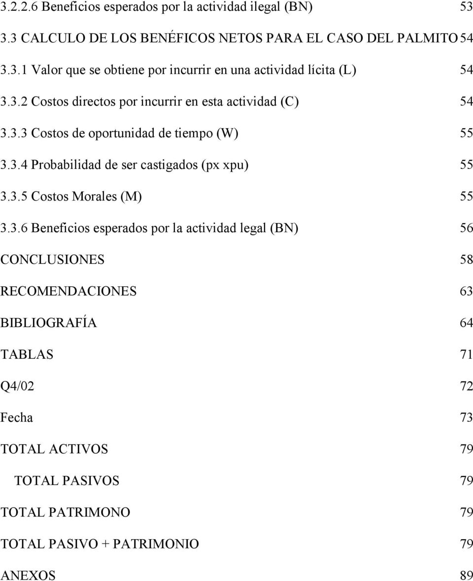 3.5 Costos Morales (M) 55 3.3.6 Beneficios esperados por la actividad legal (BN) 56 CONCLUSIONES 58 RECOMENDACIONES 63 BIBLIOGRAFÍA 64 TABLAS 71 Q4/02
