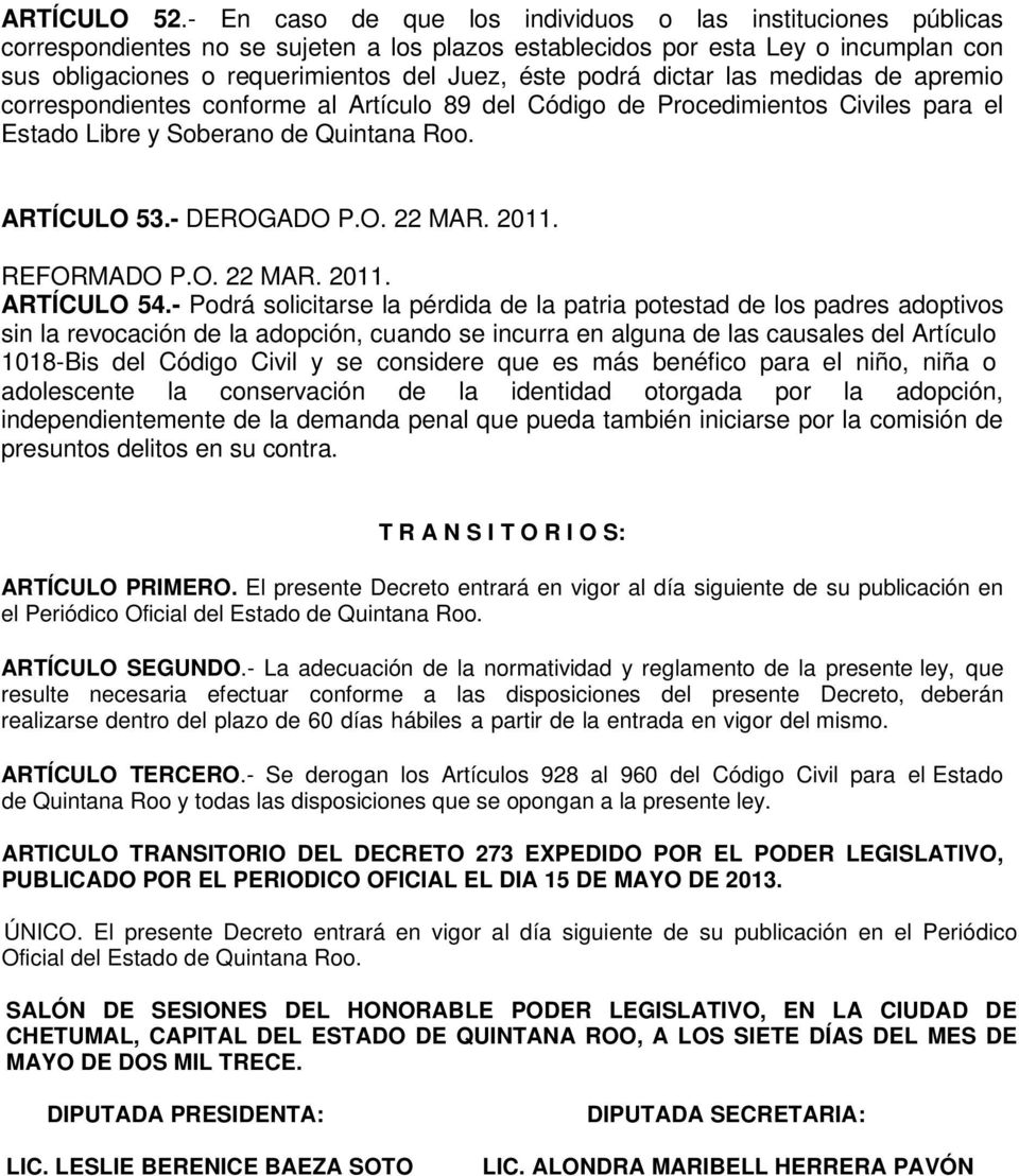 podrá dictar las medidas de apremio correspondientes conforme al Artículo 89 del Código de Procedimientos Civiles para el Estado Libre y Soberano de Quintana Roo. ARTÍCULO 53.- DEROGADO P.O. 22 MAR.