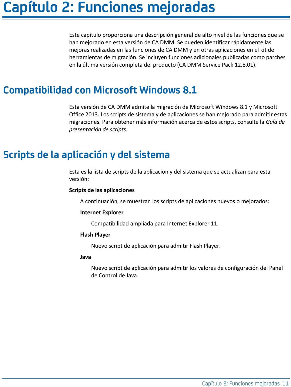Se incluyen funciones adicionales publicadas como parches en la última versión completa del producto (CA DMM Service Pack 12.8.01). Compatibilidad con Microsoft Windows 8.