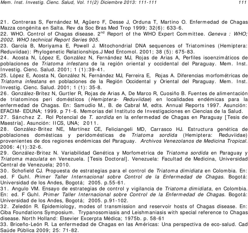 García B, Moriyama E, Powell J. Mitochondrial DNA sequences of Triatomines (Hemiptera: Reduviidae): Phylogenetic Relationships.J Med Entomol. 2001; 38 (5): 675-83. 24.