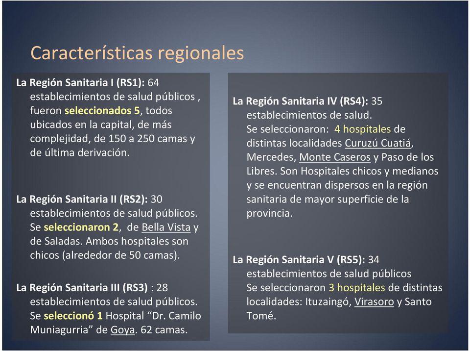 La Región Sanitaria III (RS3) : 28 establecimientos de salud públicos. Se seleccionó 1 Hospital Dr. Camilo Muniagurria de Goya. 62 camas. La Región Sanitaria IV (RS4): 35 establecimientos de salud.