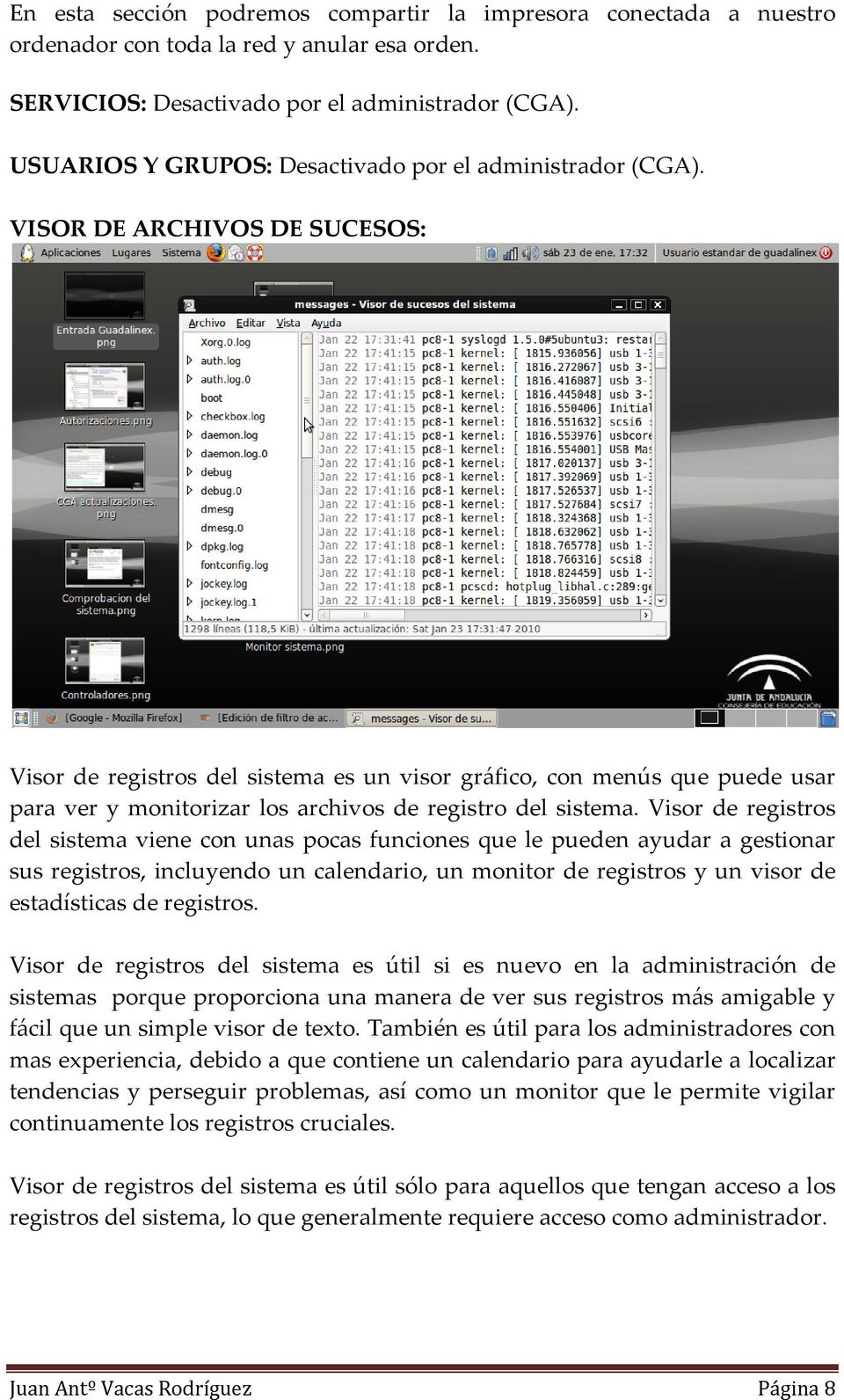 VISOR DE ARCHIVOS DE SUCESOS: Visor de registros del sistema es un visor gráfico, con menús que puede usar para ver y monitorizar los archivos de registro del sistema.
