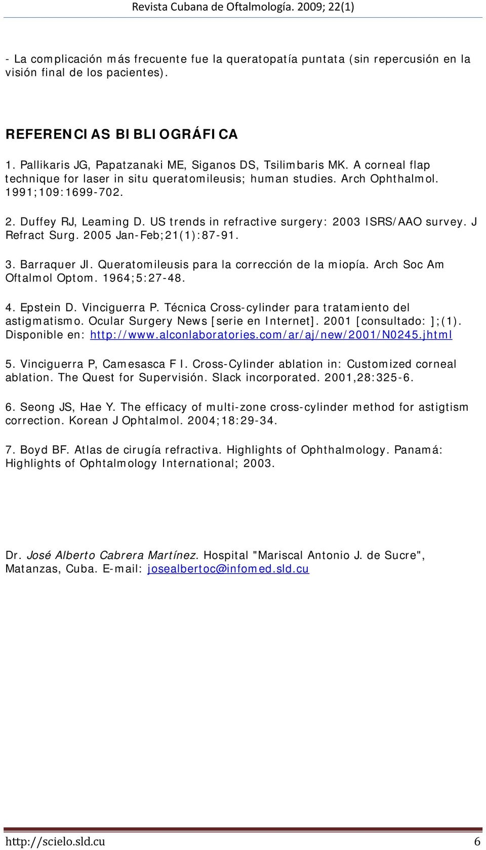 US trends in refractive surgery: 2003 ISRS/AAO survey. J Refract Surg. 2005 Jan-Feb;21(1):87-91. 3. Barraquer JI. Queratomileusis para la corrección de la miopía. Arch Soc Am Oftalmol Optom.
