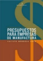 Reseña bibliográfica Presupuesto para empresas de manufactura Autor: Calixto Mendoza Roca Ediciones Uninorte, 2004, 239 p.