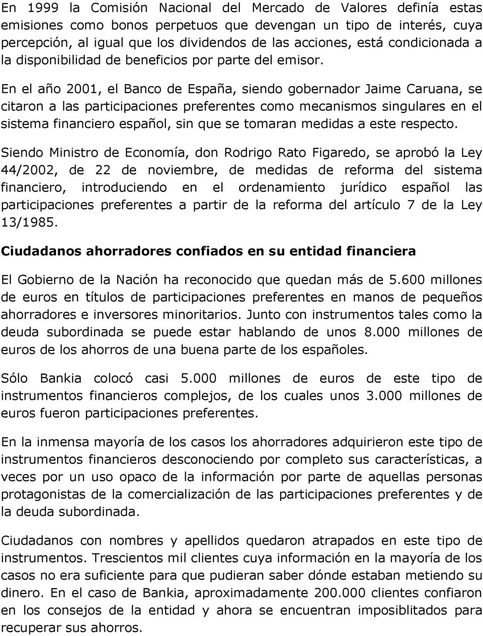 En el año 2001, el Banco de España, siendo gobernador Jaime Caruana, se citaron a las participaciones preferentes como mecanismos singulares en el sistema financiero español, sin que se tomaran