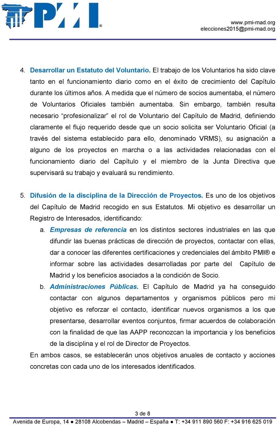 Sin embargo, también resulta necesario profesionalizar el rol de Voluntario del Capítulo de Madrid, definiendo claramente el flujo requerido desde que un socio solicita ser Voluntario Oficial (a