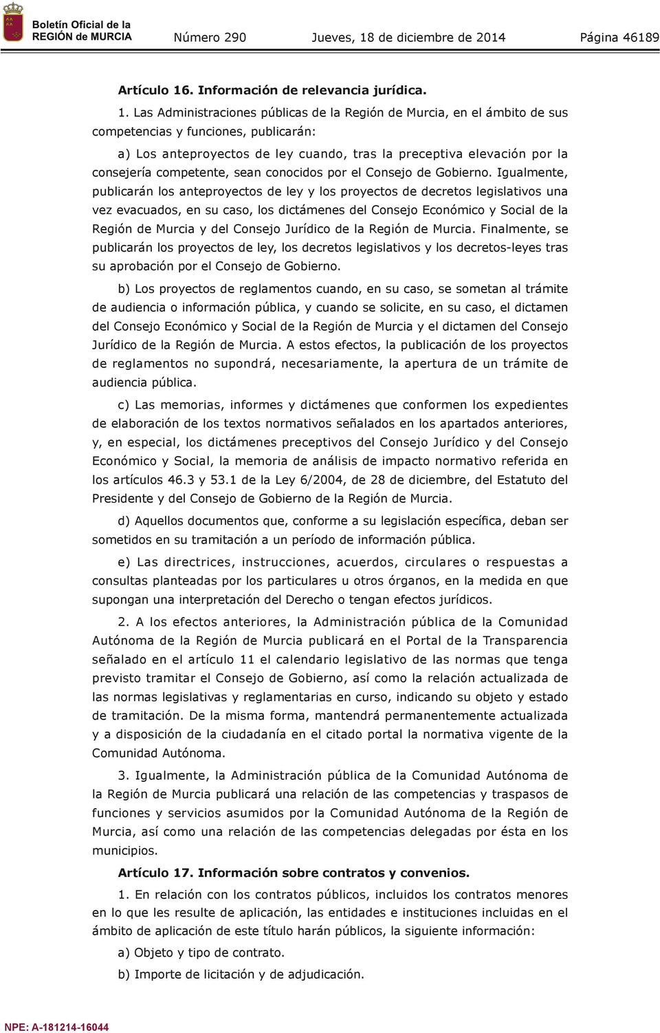 Las Administraciones públicas de la Región de Murcia, en el ámbito de sus competencias y funciones, publicarán: a) Los anteproyectos de ley cuando, tras la preceptiva elevación por la consejería