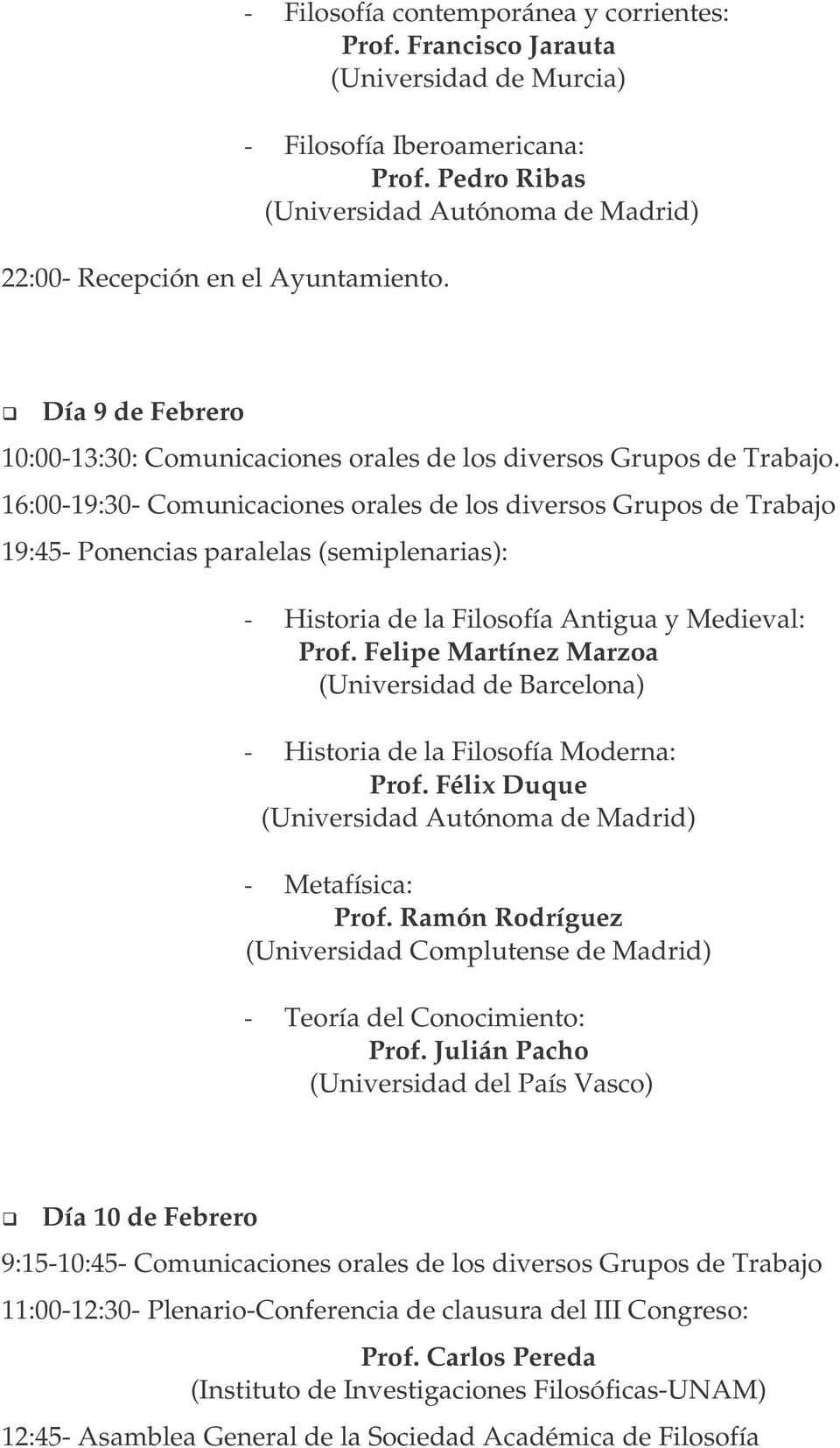 16:00-19:30- Comunicaciones orales de los diversos Grupos de Trabajo 19:45- Ponencias paralelas (semiplenarias): - Historia de la Filosofía Antigua y Medieval: Prof.