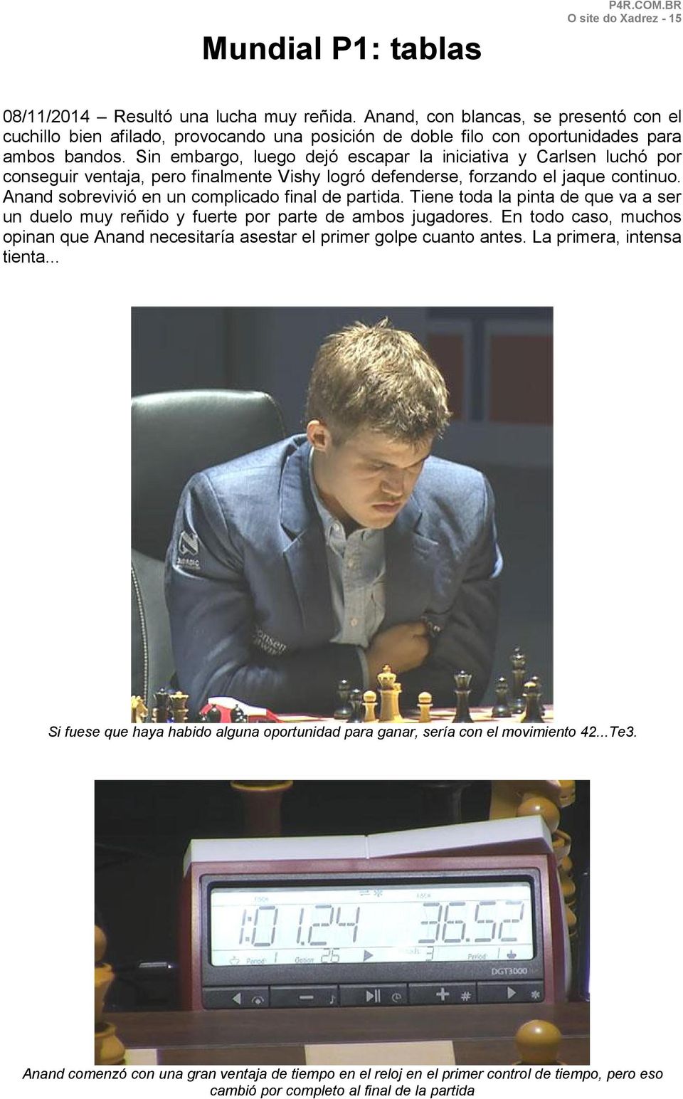Sin embargo, luego dejó escapar la iniciativa y Carlsen luchó por conseguir ventaja, pero finalmente Vishy logró defenderse, forzando el jaque continuo.