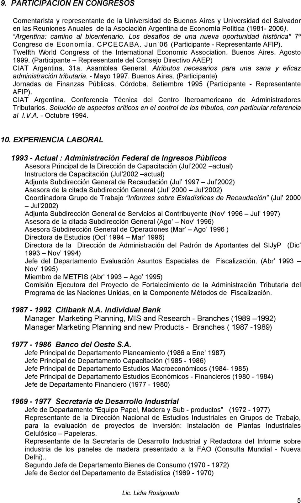 Twelfth World Congress of the International Economic Association. Buenos Aires. Agosto 1999. (Participante Representante del Consejo Directivo AAEP) CIAT Argentina. 31a. Asamblea General.