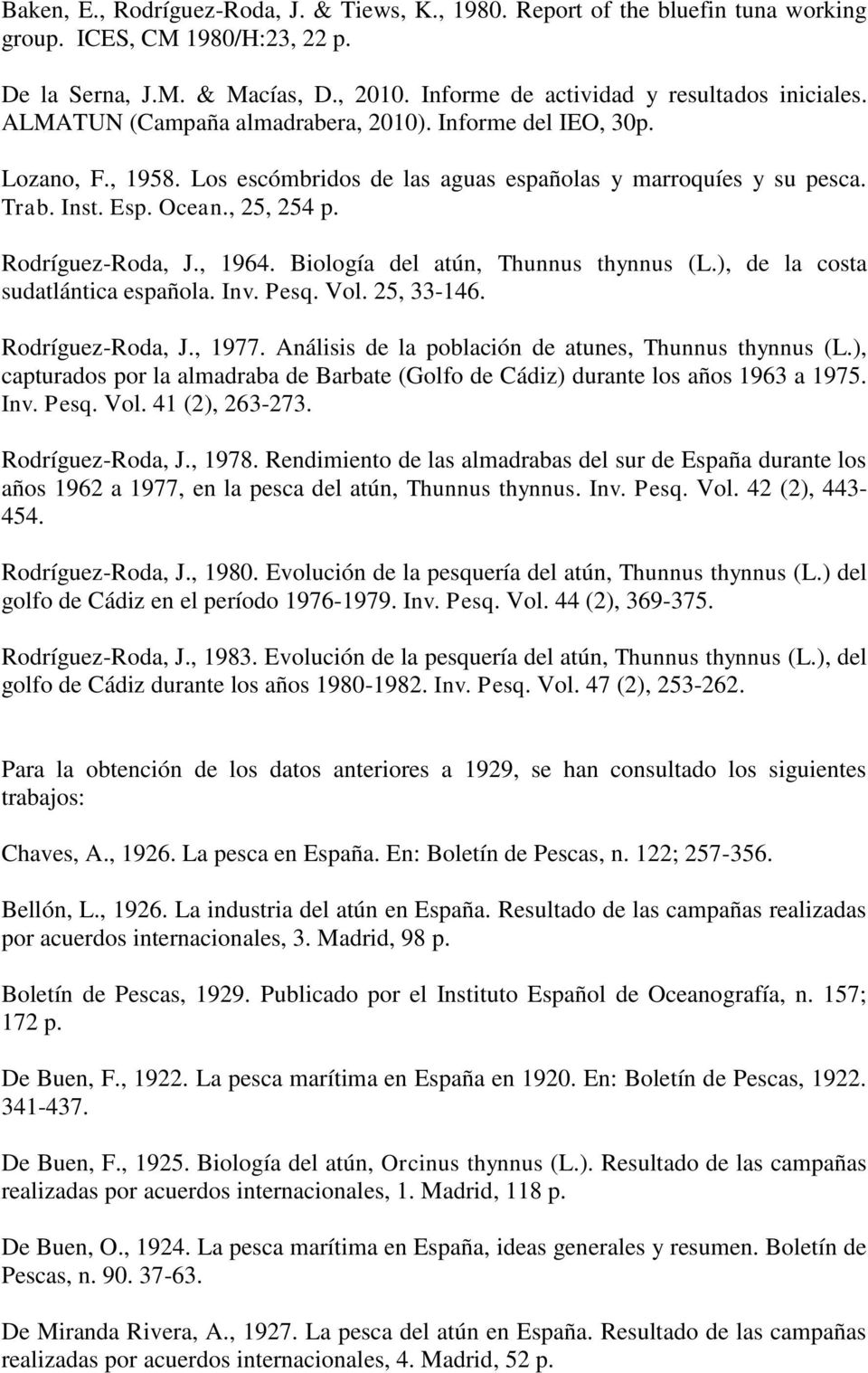 , 1964. Biología del atún, Thunnus thynnus (L.), de la costa sudatlántica española. Inv. Pesq. Vol. 25, 33-146. Rodríguez-Roda, J., 1977. Análisis de la población de atunes, Thunnus thynnus (L.
