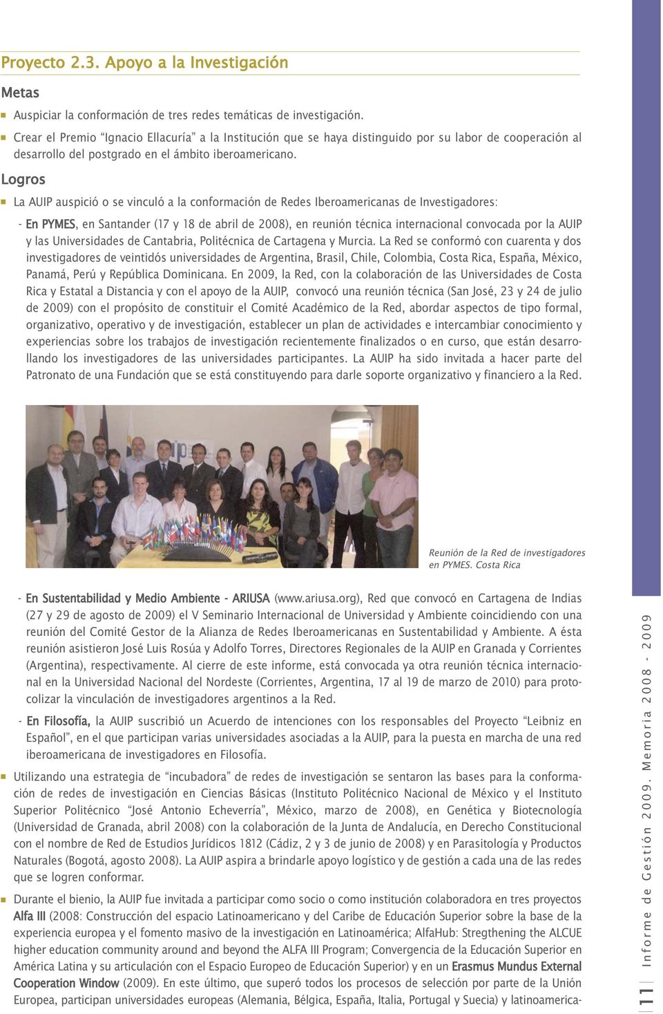 Logros La AUIP auspició o se vinculó a la conformación de Redes Iberoamericanas de Investigadores: - En PYMES, en Santander (17 y 18 de abril de 2008), en reunión técnica internacional convocada por