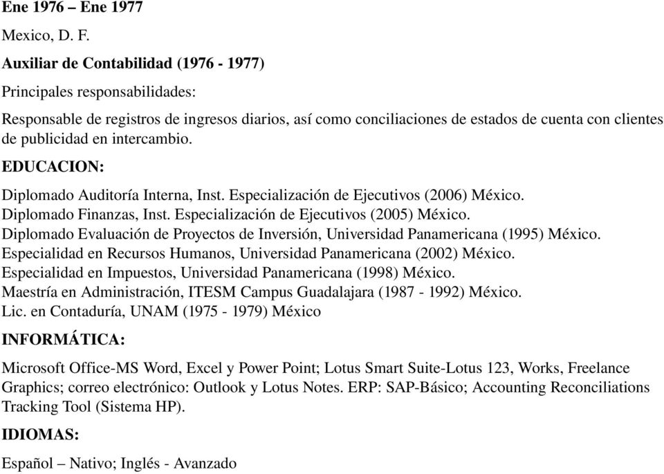 Diplomado Evaluación de Proyectos de Inversión, Universidad Panamericana (1995) México. Especialidad en Recursos Humanos, Universidad Panamericana (2002) México.