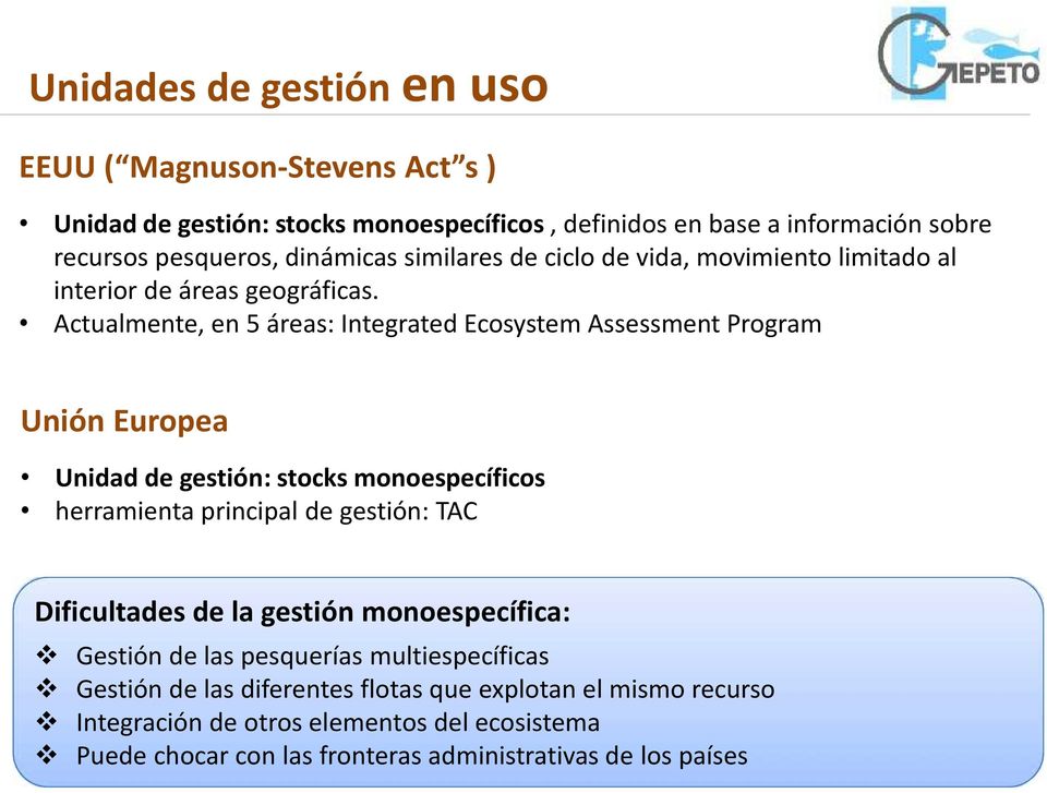 Actualmente, en 5 áreas: Integrated Ecosystem Assessment Program Unión Europea Unidad de gestión: stocks monoespecíficos herramienta principal de gestión: TAC
