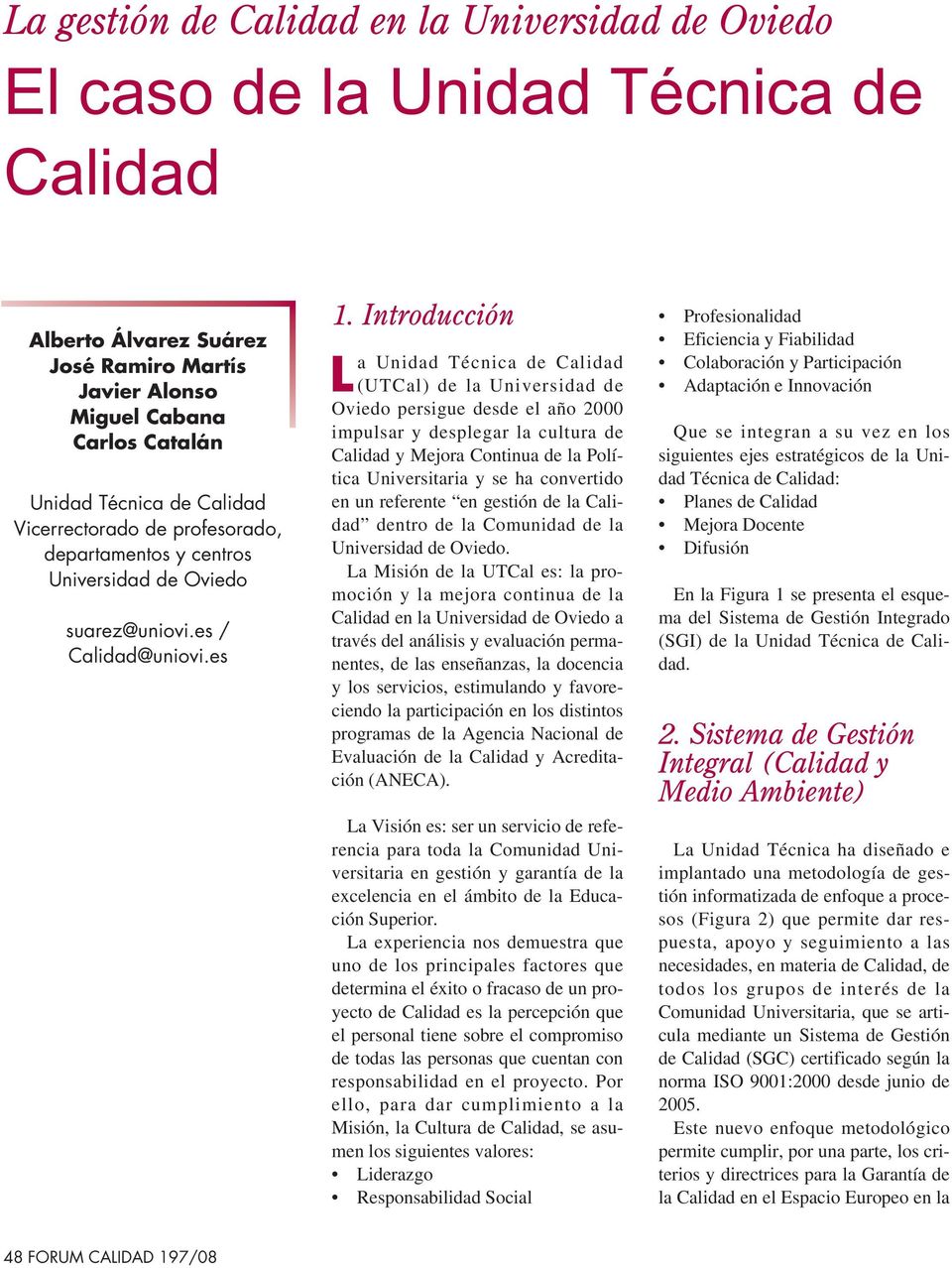Introducción La Unidad Técnica de Calidad (UTCal) de la Universidad de Oviedo persigue desde el año 2000 impulsar y desplegar la cultura de Calidad y Mejora Continua de la Política Universitaria y se