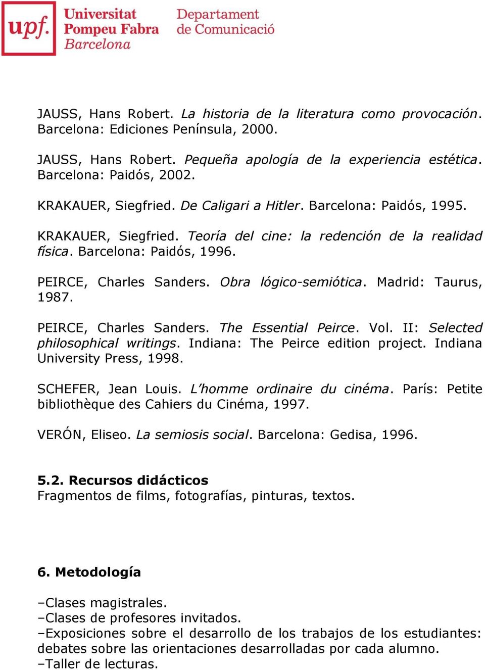 Obra lógico-semiótica. Madrid: Taurus, 1987. PEIRCE, Charles Sanders. The Essential Peirce. Vol. II: Selected philosophical writings. Indiana: The Peirce edition project.