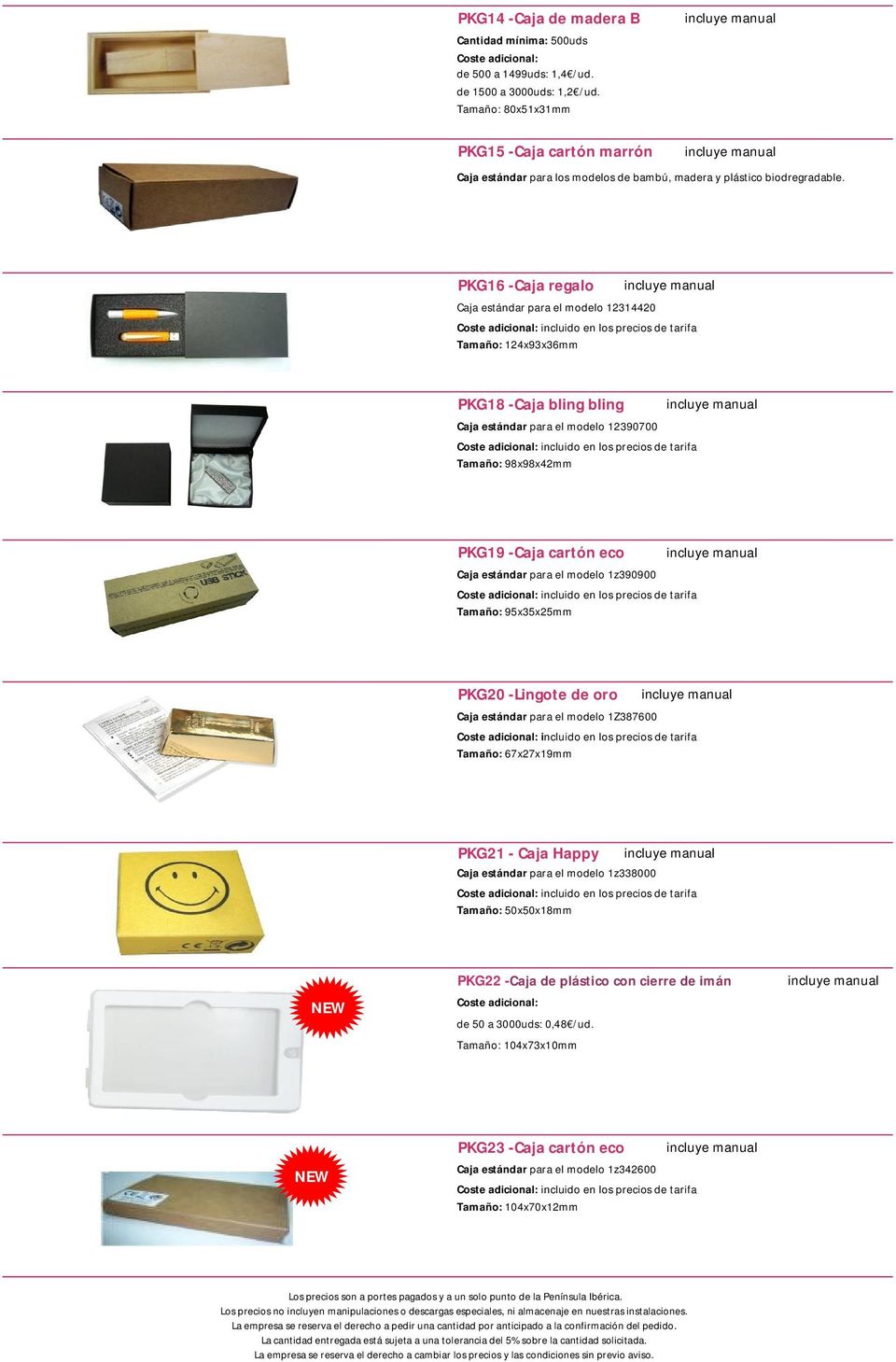 PKG16 -Caja regalo incluye manual Caja estándar para el modelo 12314420 Coste adicional: incluido en los precios de tarifa Tamaño: 124x93x36mm PKG18 -Caja bling bling incluye manual Caja estándar